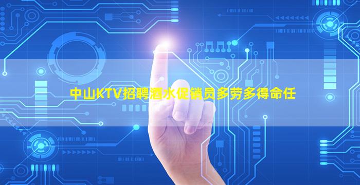 中山KTV招聘酒水促销员多劳多得命任